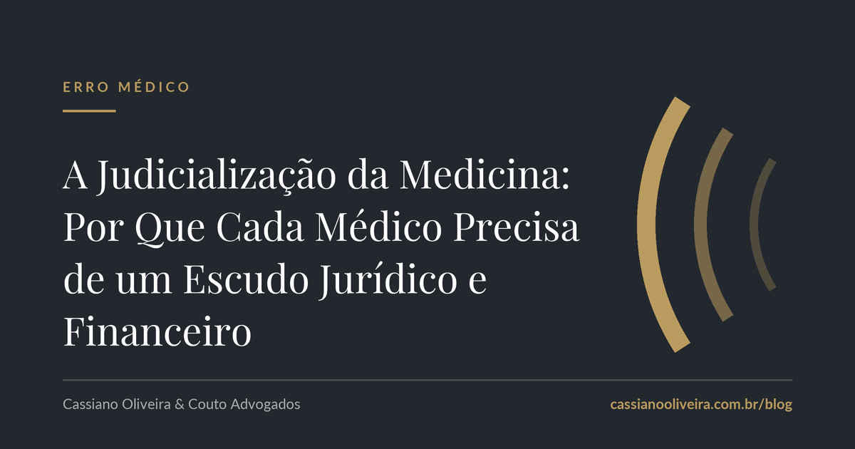 A Judicialização da Medicina: Por Que Cada Médico Precisa de um Escudo Jurídico e Financeiro