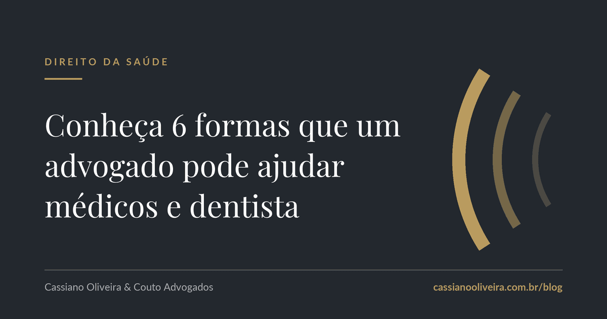 Conheça 6 formas que um advogado pode ajudar médicos e dentista
