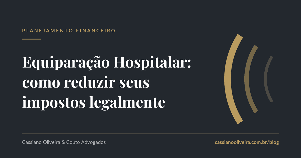 Equiparação Hospitalar: como reduzir seus impostos legalmente