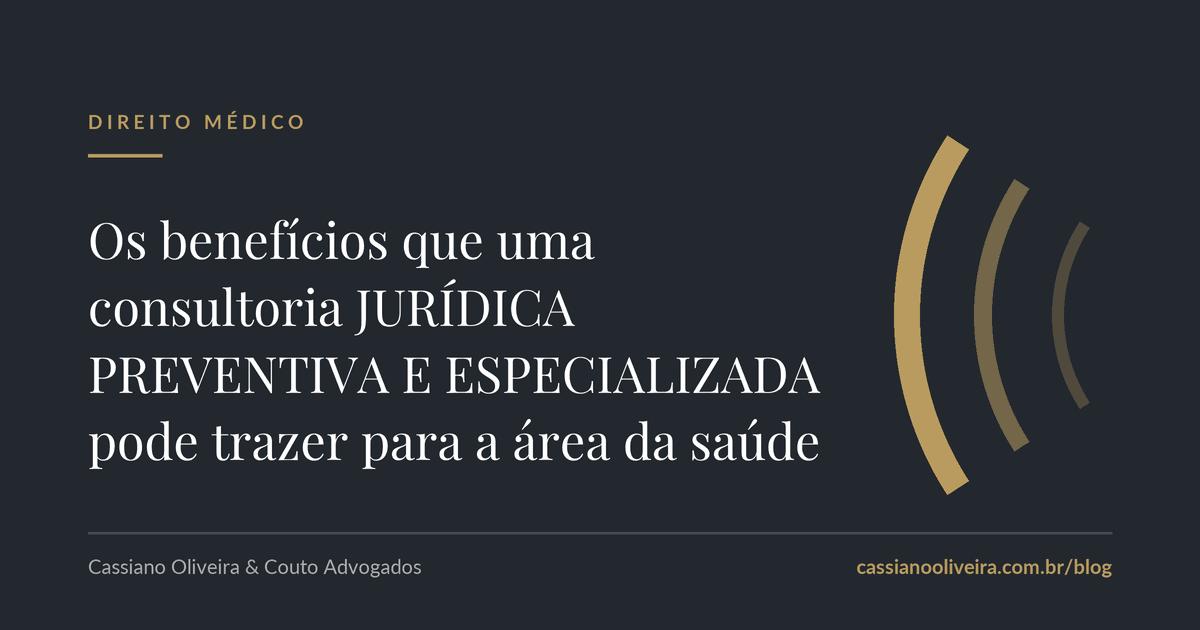 Os benefícios que uma consultoria JURÍDICA PREVENTIVA E ESPECIALIZADA pode trazer para a área da saúde